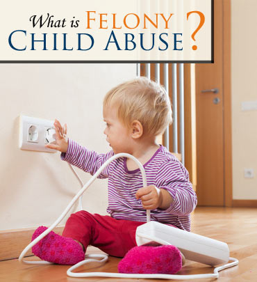 Charged with Felony Child Abuse? Read more about your charges and how our experienced lawyers can help you with your case.